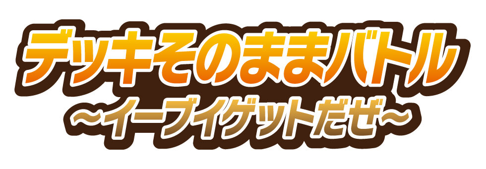 デッキそのままバトル～イーブイゲットだぜ～」に、「スタートデッキ